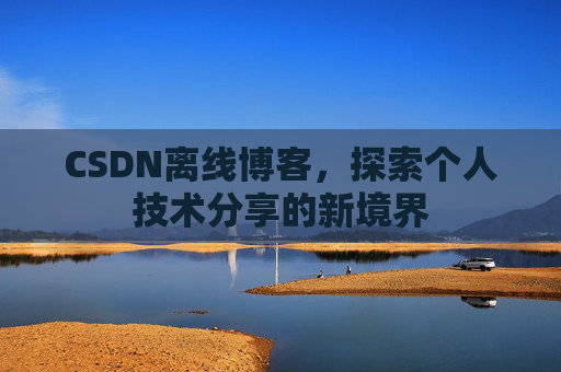 CSDN离线博客，探索个人技术分享的新境界